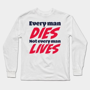 Every man dies. Not every man lives Long Sleeve T-Shirt